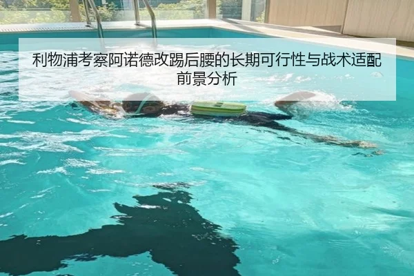 利物浦考察阿诺德改踢后腰的长期可行性与战术适配前景分析