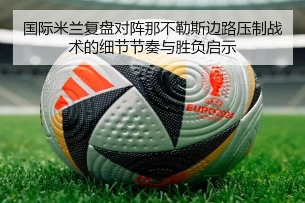 国际米兰复盘对阵那不勒斯边路压制战术的细节节奏与胜负启示