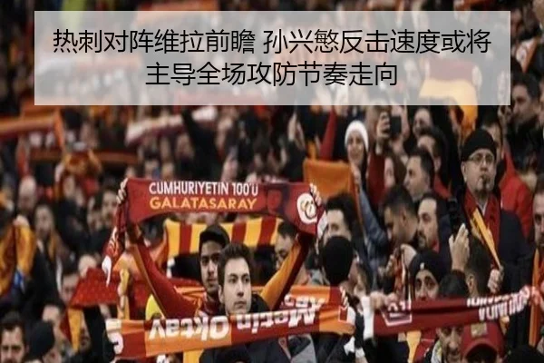 热刺对阵维拉前瞻 孙兴慜反击速度或将主导全场攻防节奏走向